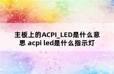 主板上的ACPI_LED是什么意思 acpi led是什么指示灯
